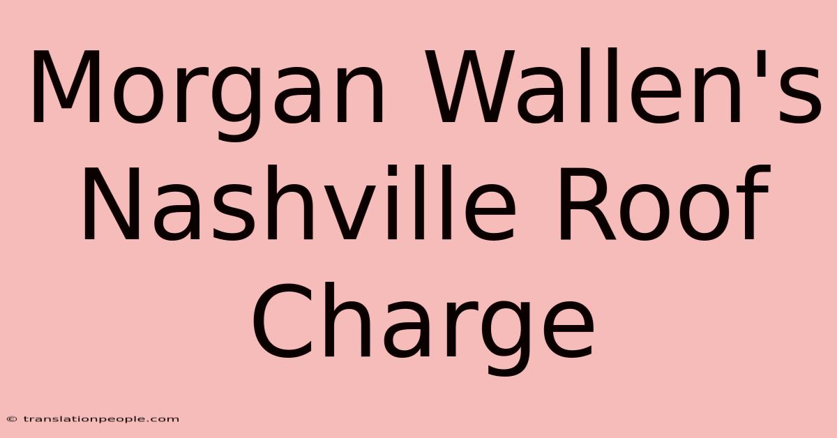 Morgan Wallen's Nashville Roof Charge