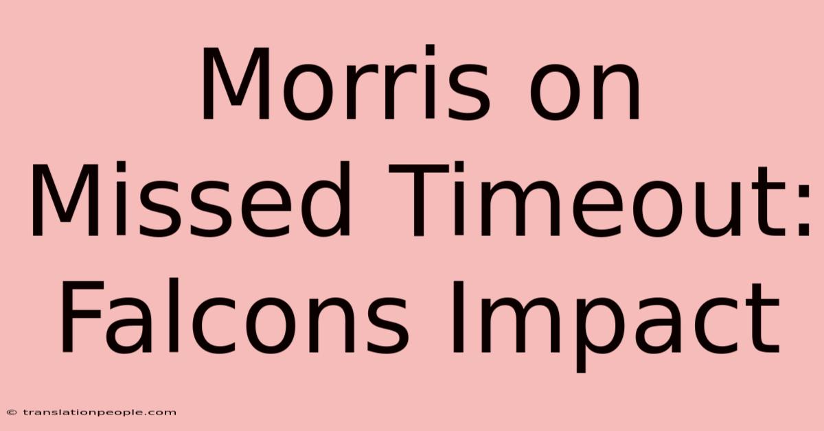 Morris On Missed Timeout: Falcons Impact