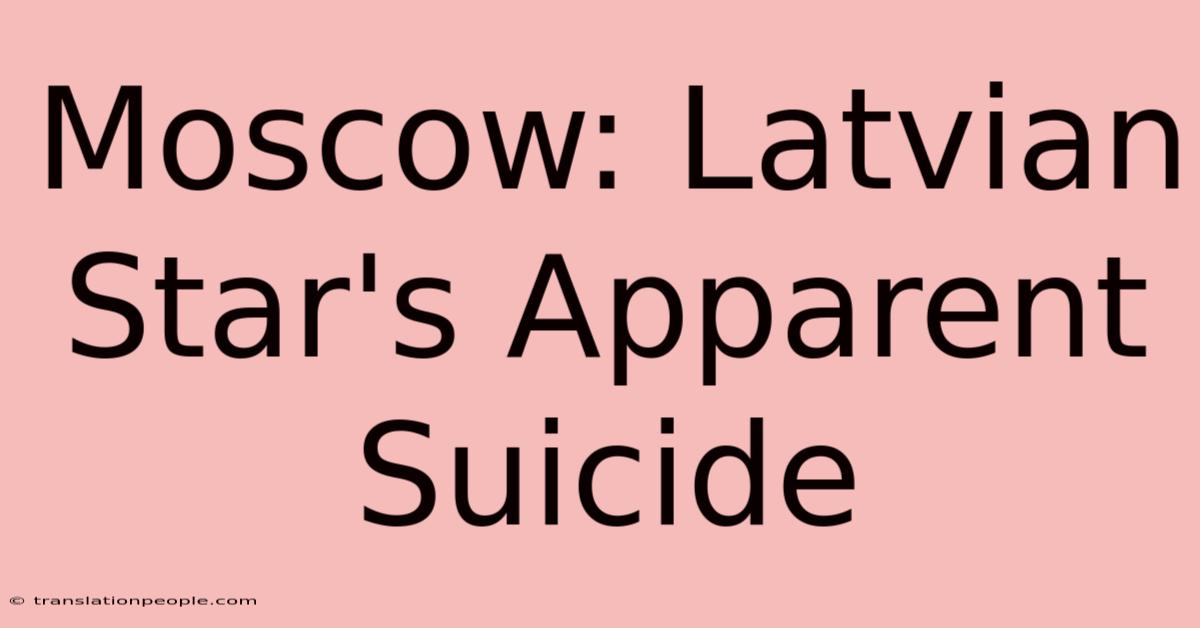 Moscow: Latvian Star's Apparent Suicide