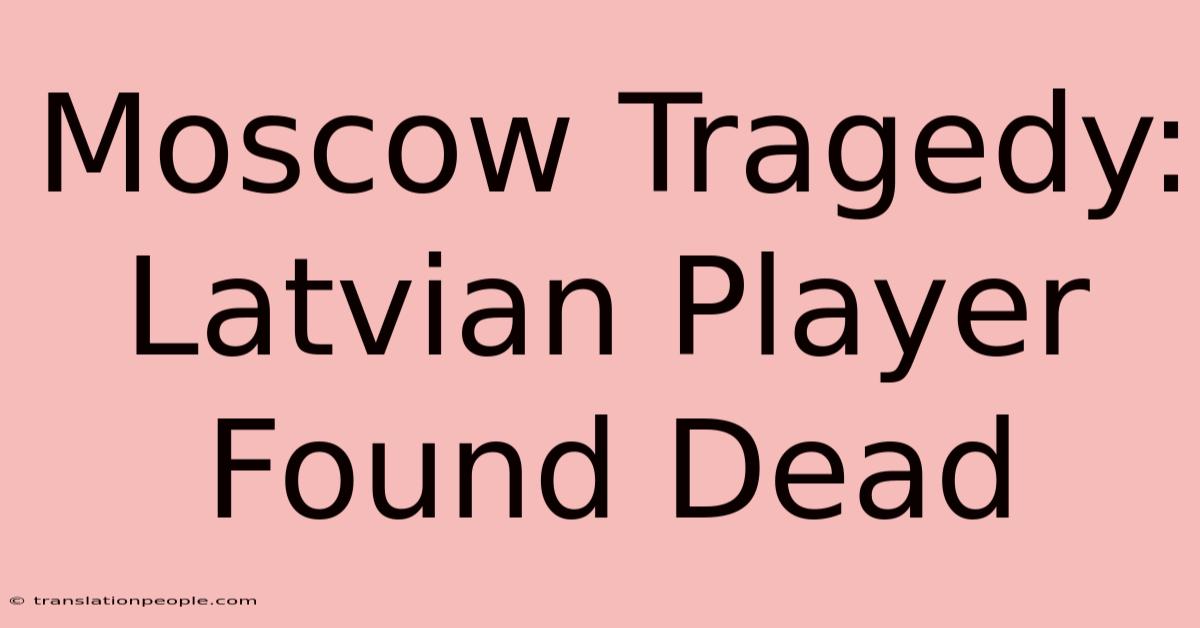 Moscow Tragedy: Latvian Player Found Dead