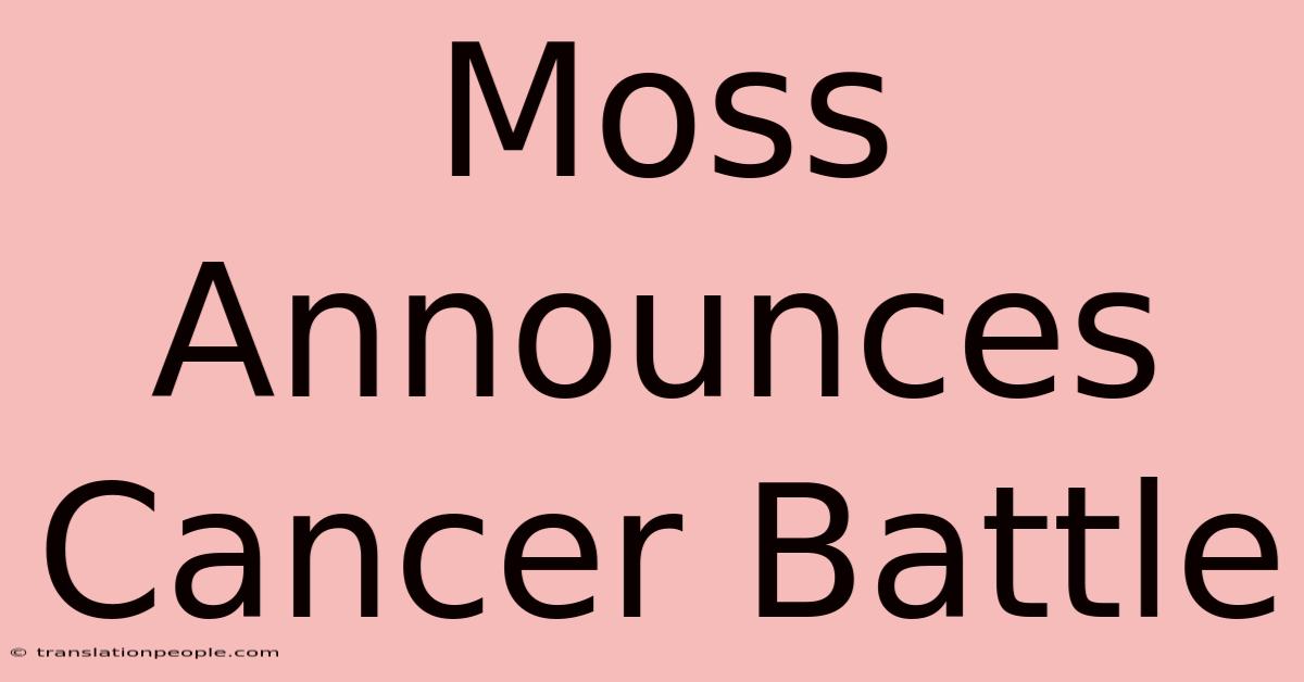 Moss Announces Cancer Battle