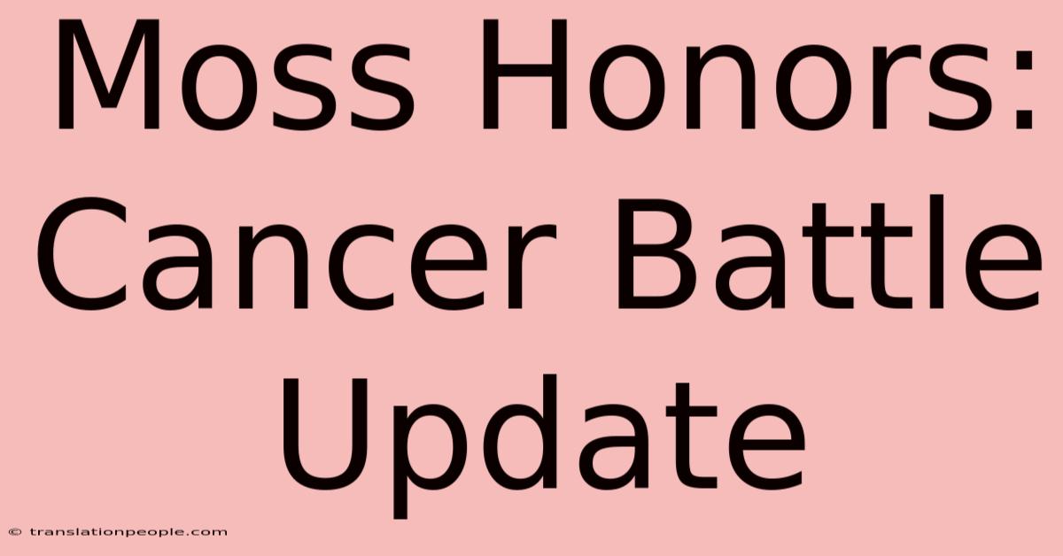 Moss Honors: Cancer Battle Update