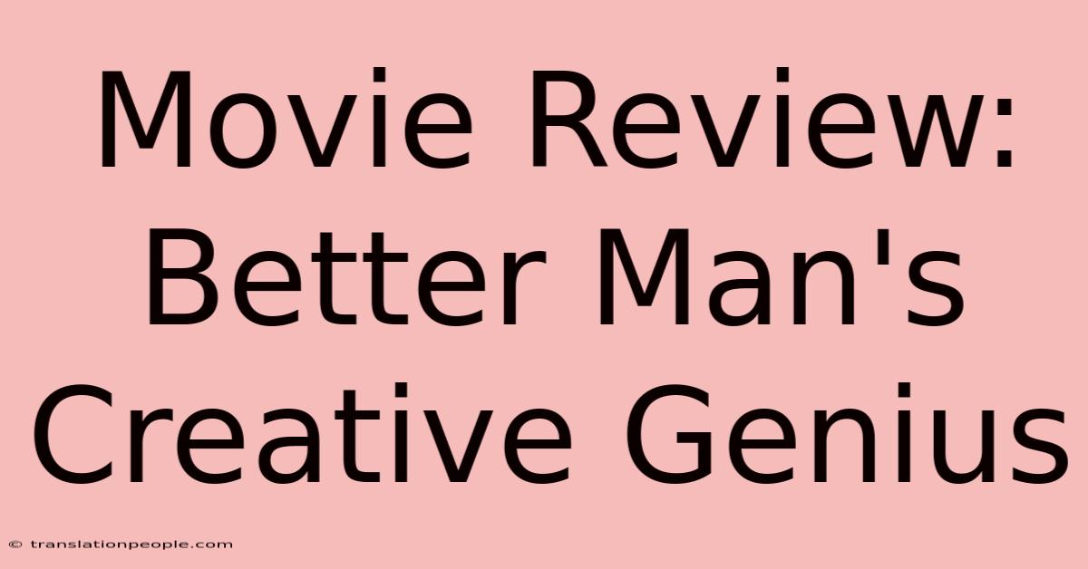 Movie Review: Better Man's Creative Genius