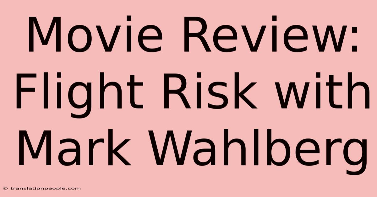 Movie Review: Flight Risk With Mark Wahlberg