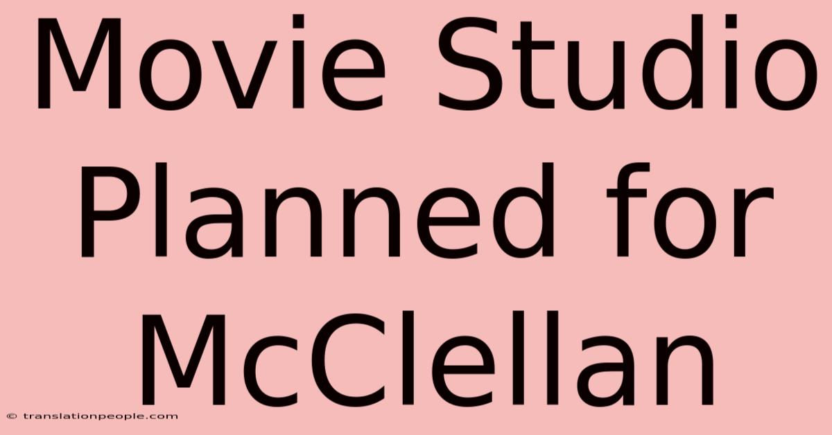 Movie Studio Planned For McClellan