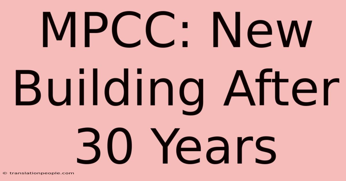 MPCC: New Building After 30 Years