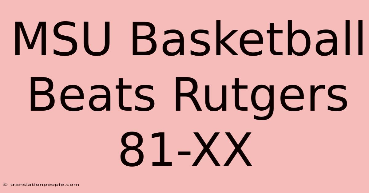 MSU Basketball Beats Rutgers 81-XX