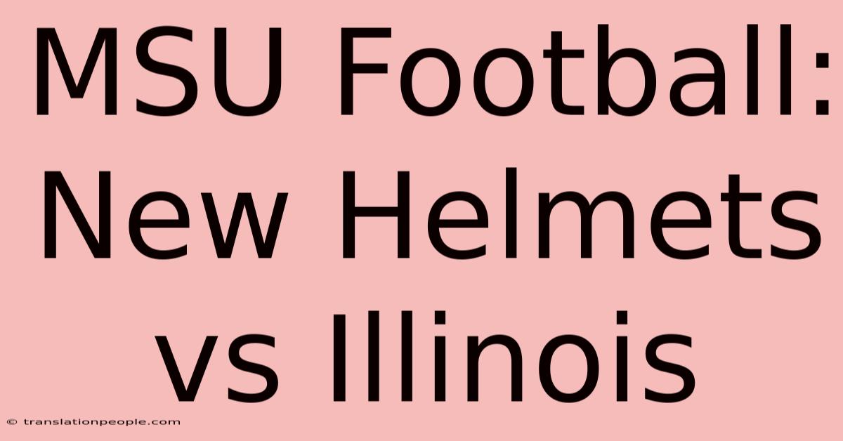 MSU Football: New Helmets Vs Illinois