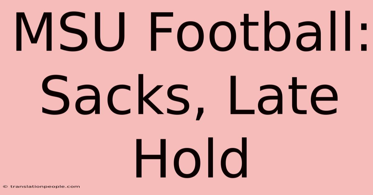 MSU Football: Sacks, Late Hold