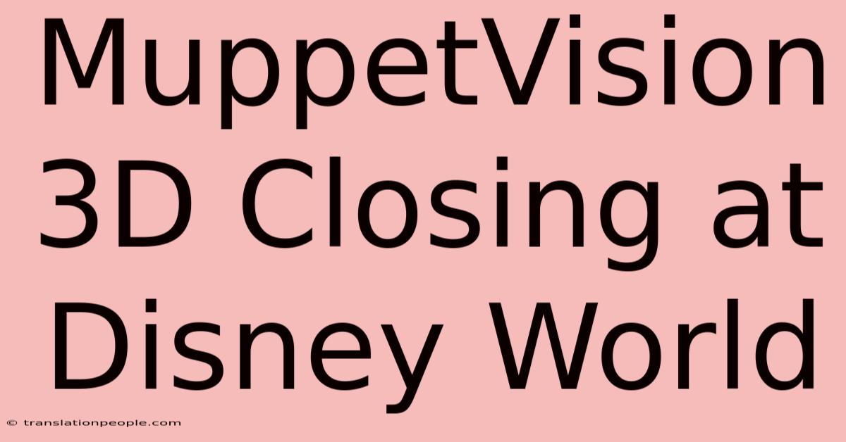 MuppetVision 3D Closing At Disney World