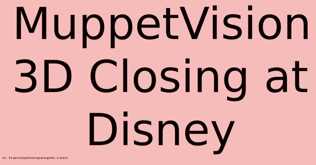 MuppetVision 3D Closing At Disney