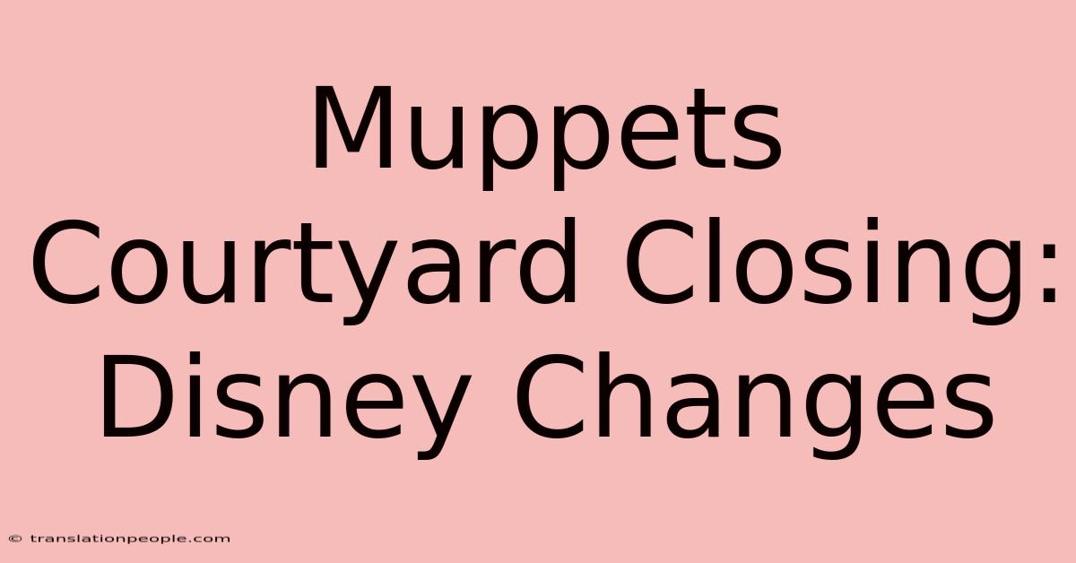 Muppets Courtyard Closing: Disney Changes