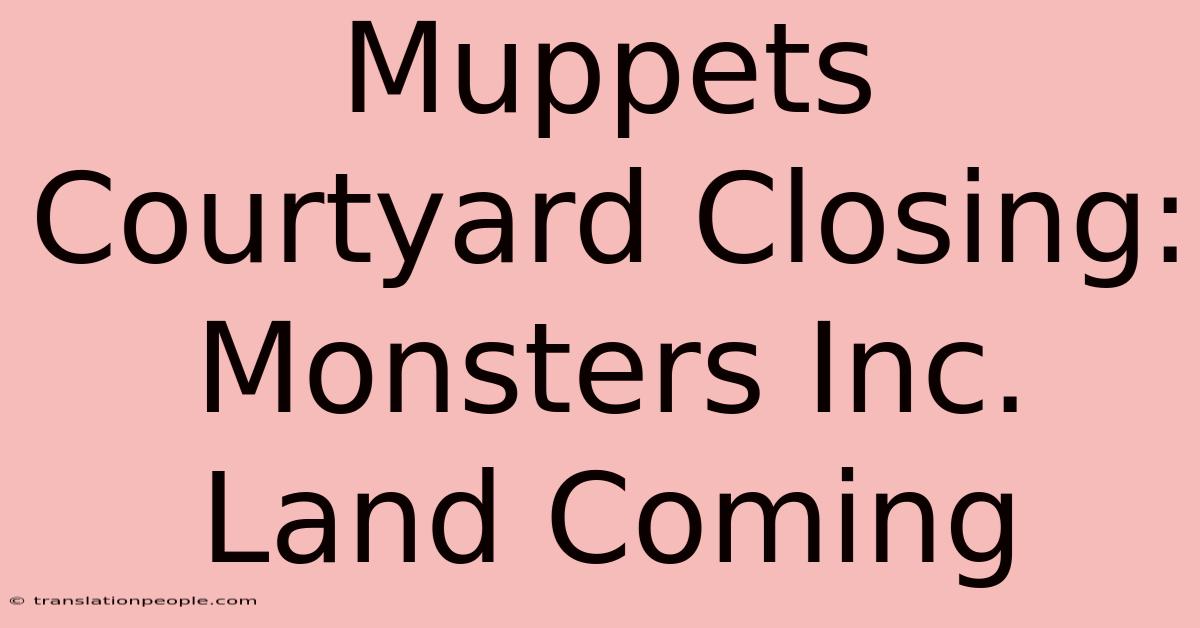 Muppets Courtyard Closing: Monsters Inc. Land Coming