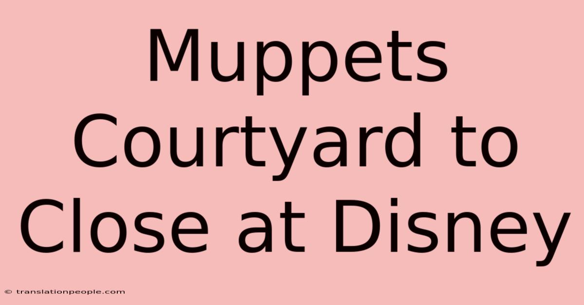 Muppets Courtyard To Close At Disney