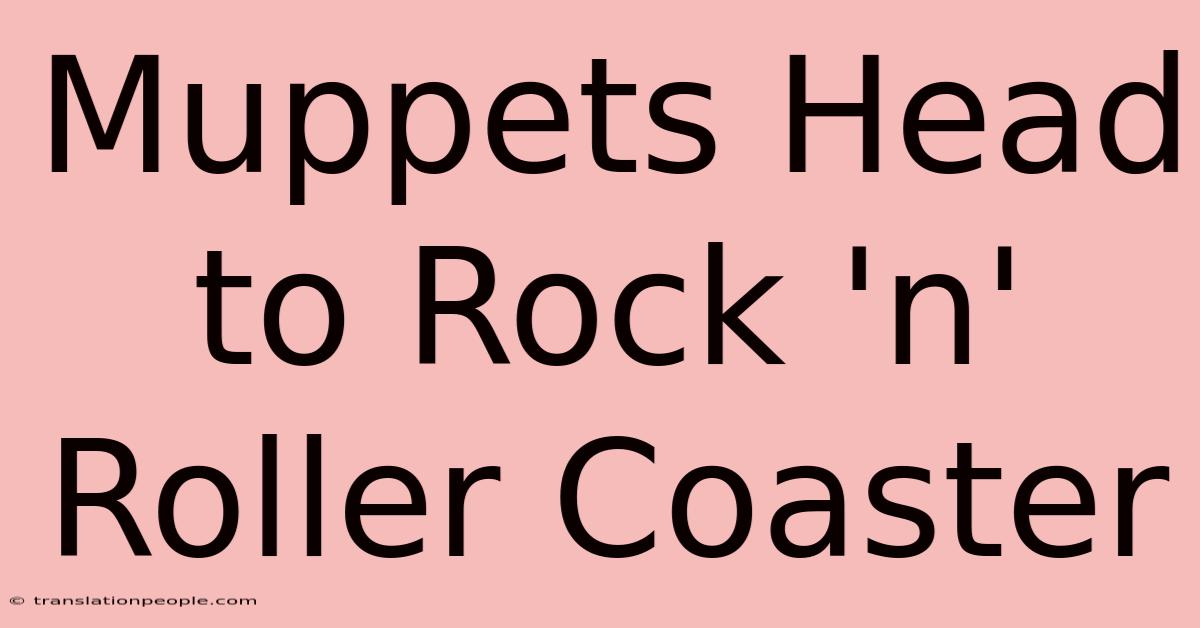 Muppets Head To Rock 'n' Roller Coaster