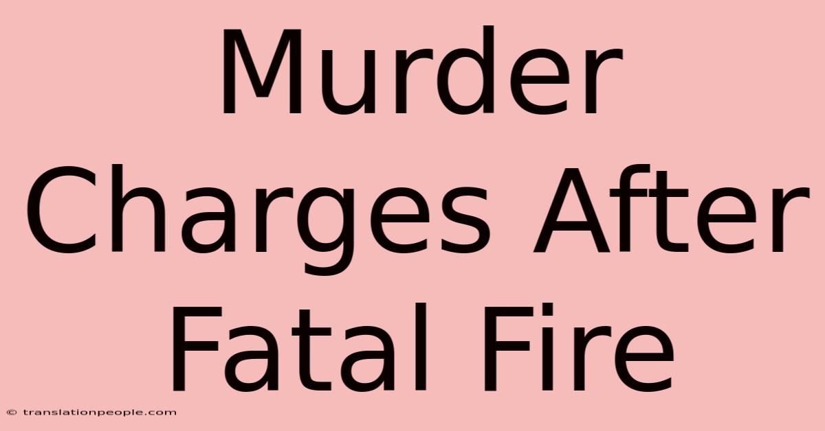 Murder Charges After Fatal Fire