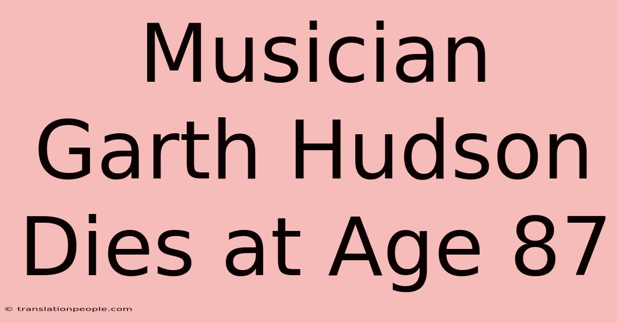 Musician Garth Hudson Dies At Age 87