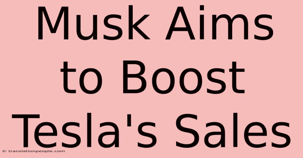 Musk Aims To Boost Tesla's Sales