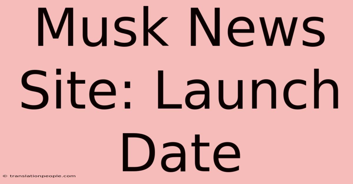 Musk News Site: Launch Date