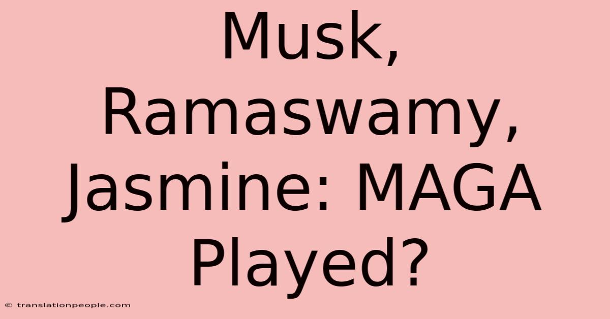 Musk, Ramaswamy, Jasmine: MAGA Played?