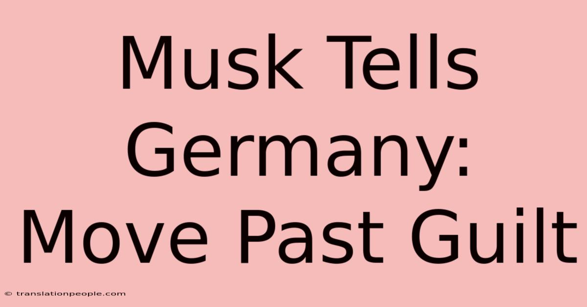 Musk Tells Germany: Move Past Guilt