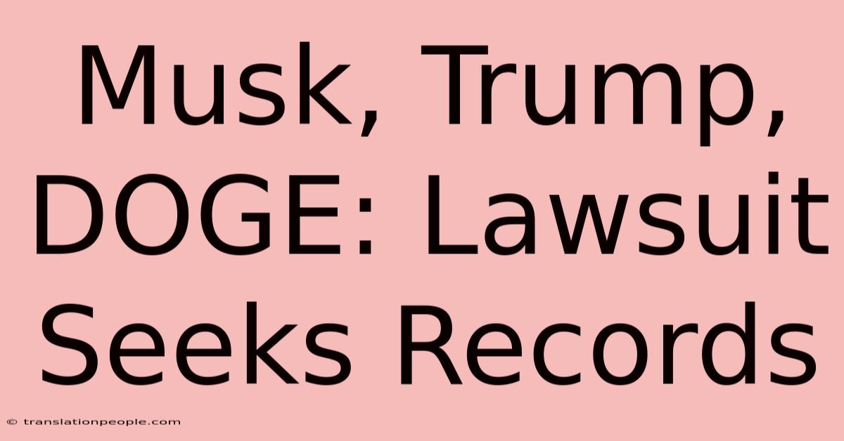 Musk, Trump, DOGE: Lawsuit Seeks Records