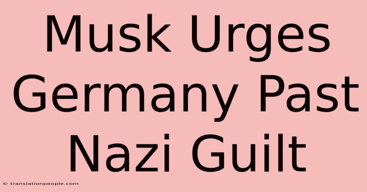 Musk Urges Germany Past Nazi Guilt