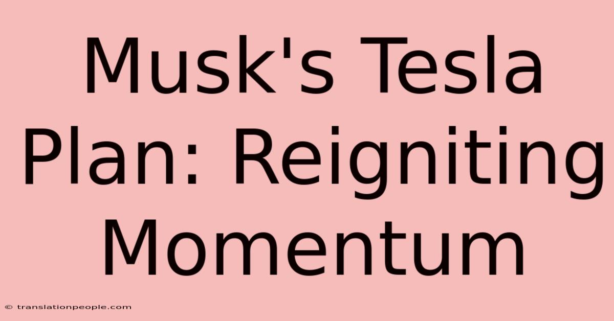 Musk's Tesla Plan: Reigniting Momentum