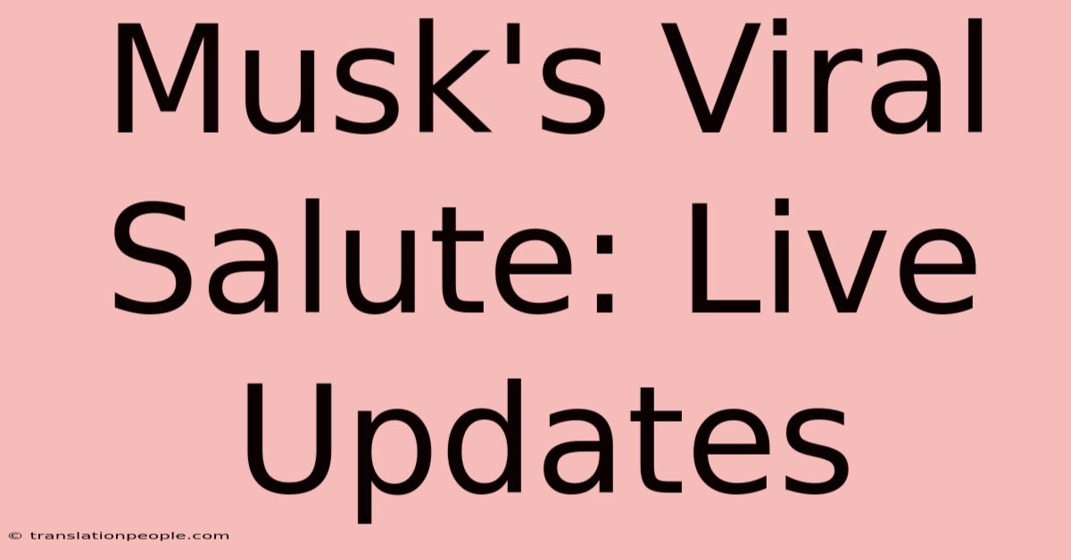 Musk's Viral Salute: Live Updates