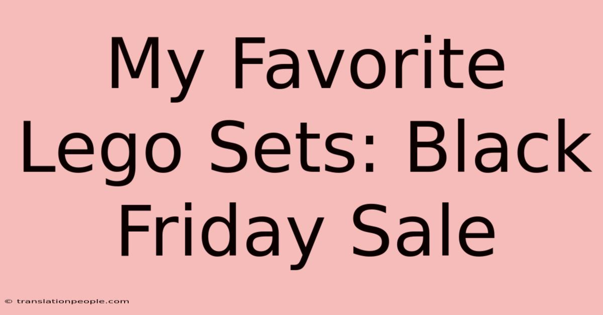 My Favorite Lego Sets: Black Friday Sale