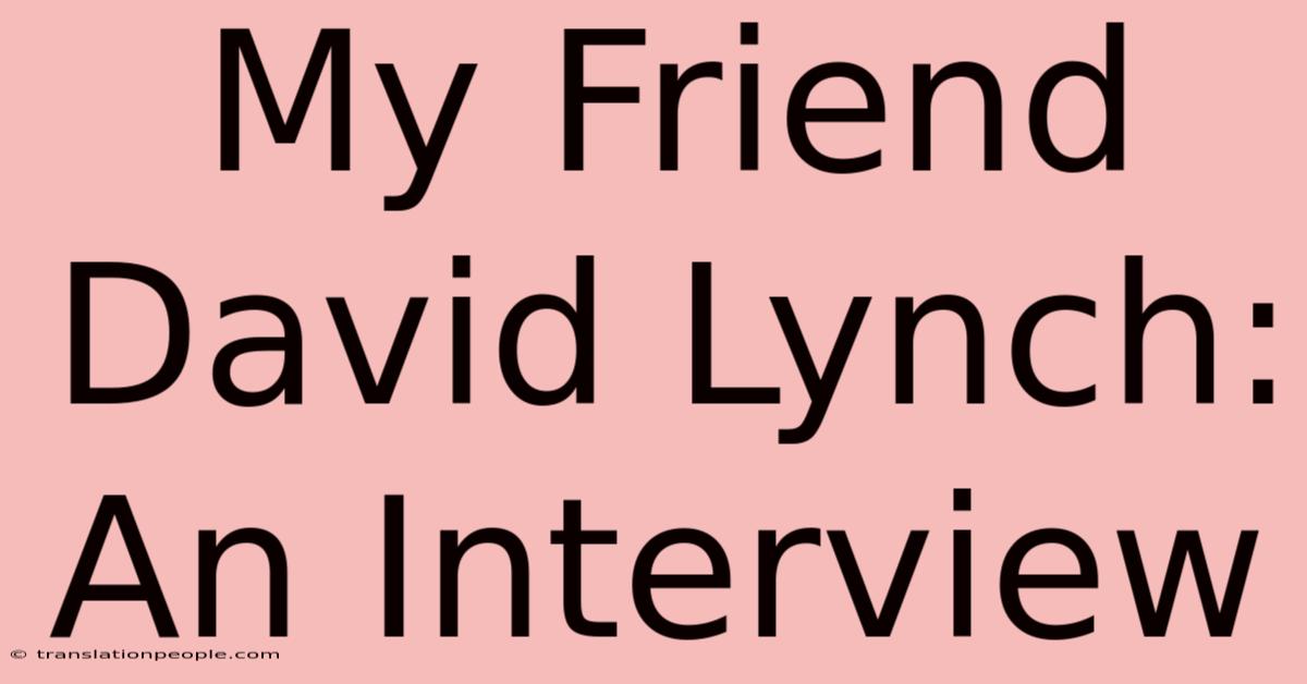 My Friend David Lynch: An Interview