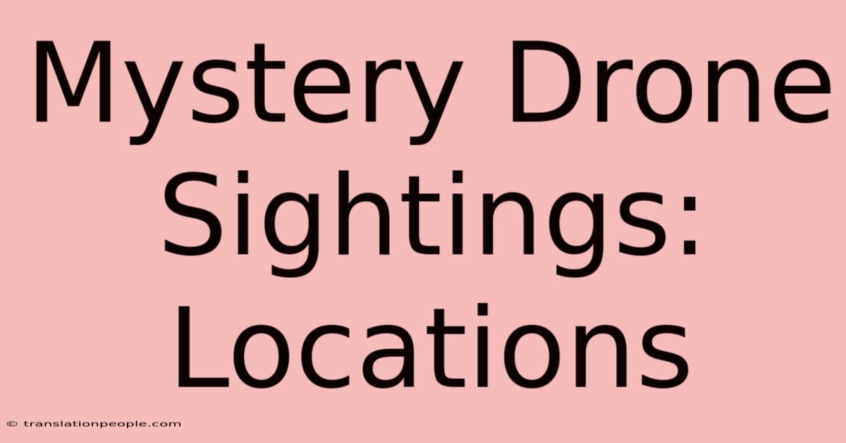 Mystery Drone Sightings: Locations