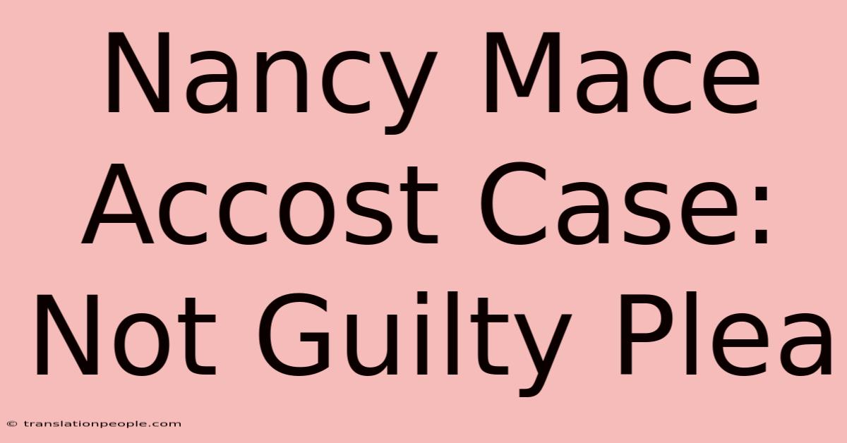 Nancy Mace Accost Case: Not Guilty Plea