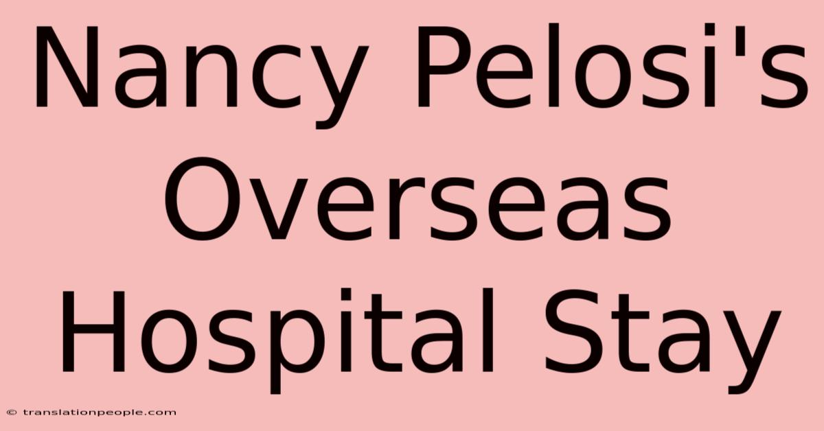 Nancy Pelosi's Overseas Hospital Stay