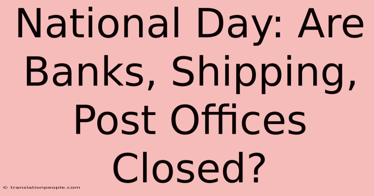 National Day: Are Banks, Shipping, Post Offices Closed?