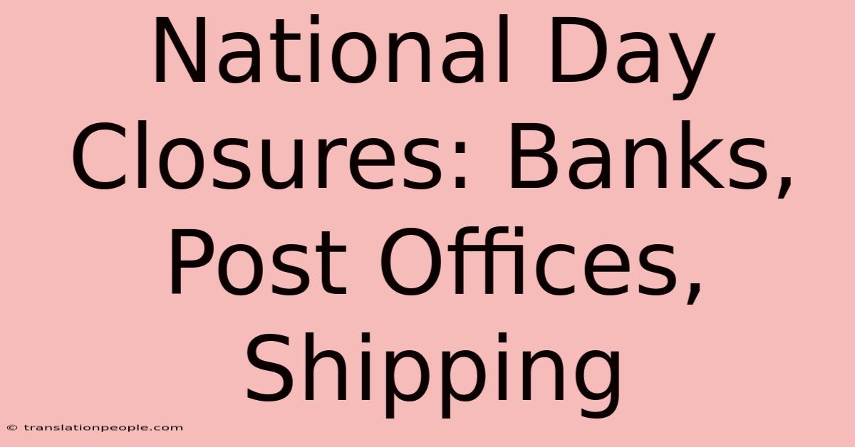 National Day Closures: Banks, Post Offices, Shipping