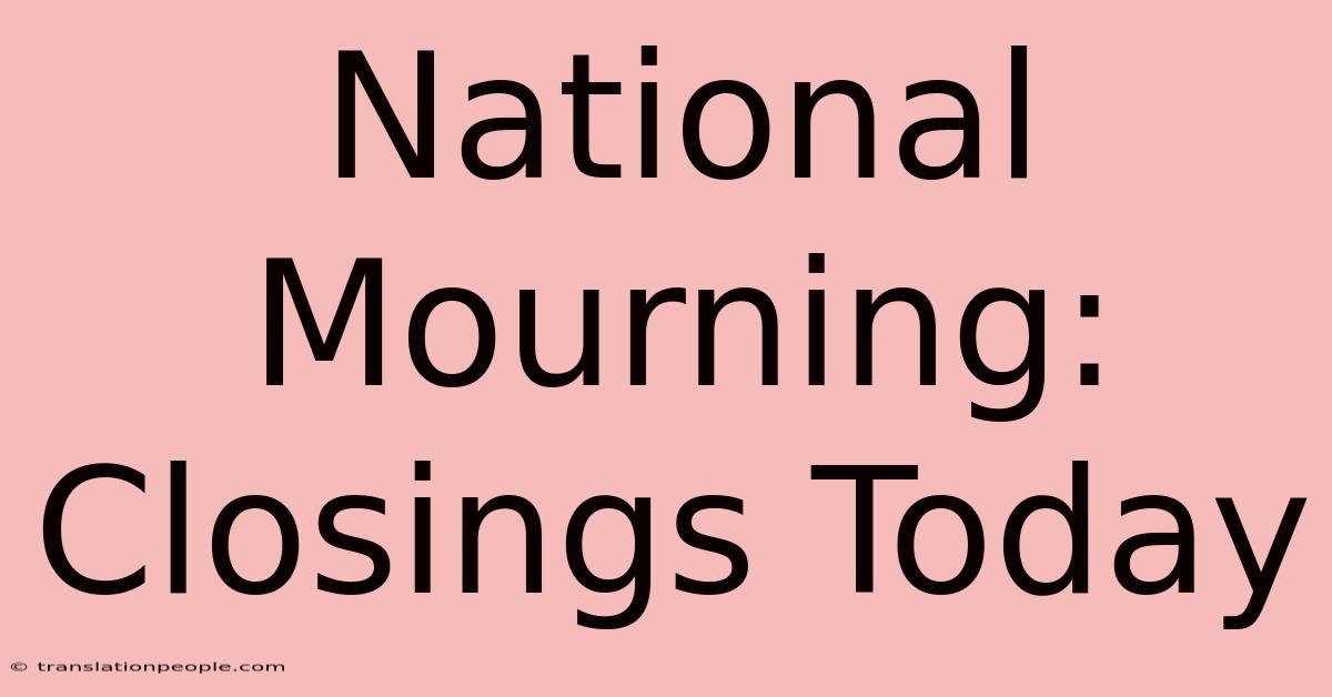 National Mourning: Closings Today