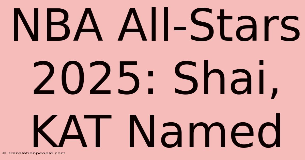 NBA All-Stars 2025: Shai, KAT Named