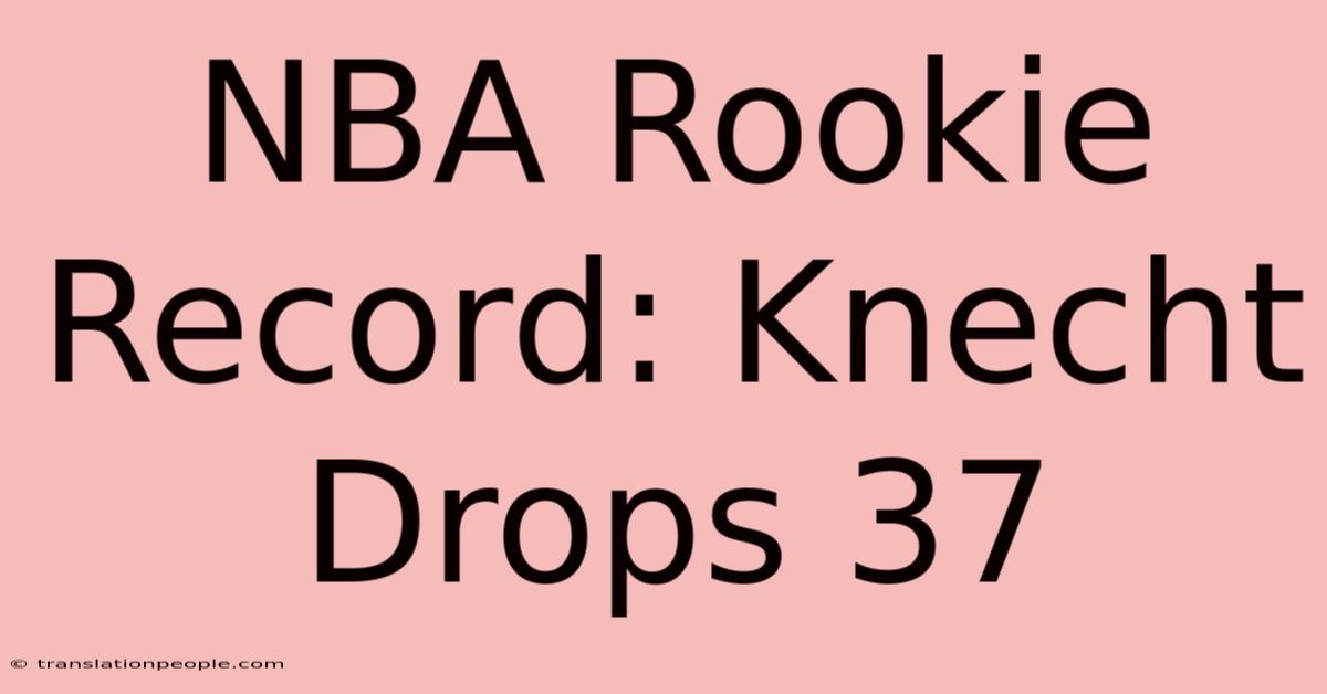 NBA Rookie Record: Knecht Drops 37