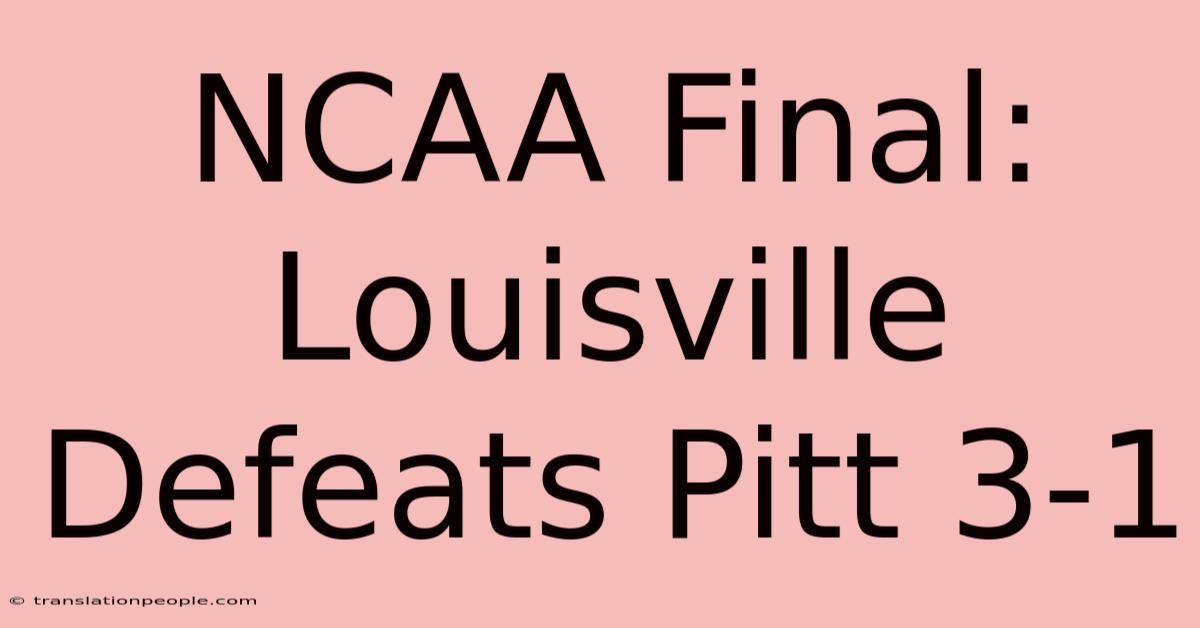 NCAA Final: Louisville Defeats Pitt 3-1