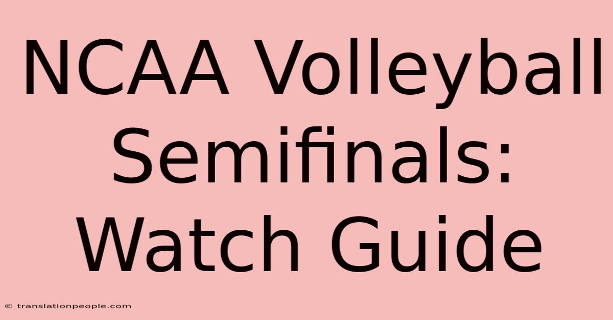 NCAA Volleyball Semifinals: Watch Guide