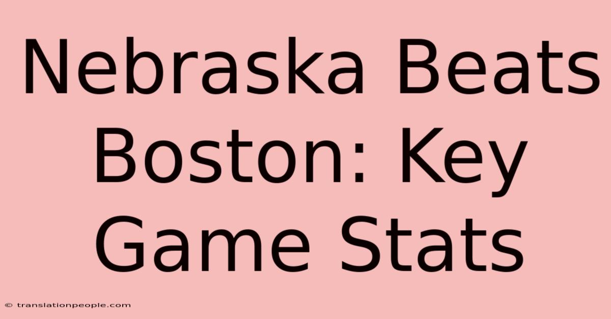 Nebraska Beats Boston: Key Game Stats