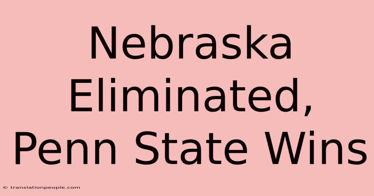 Nebraska Eliminated, Penn State Wins