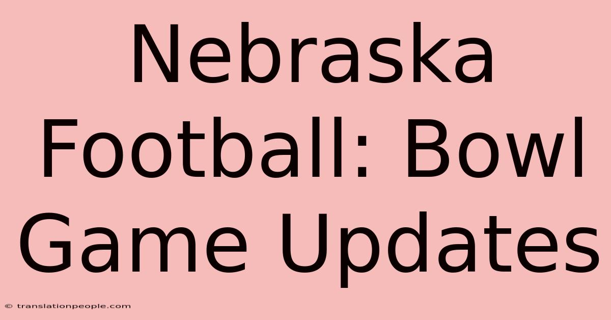 Nebraska Football: Bowl Game Updates