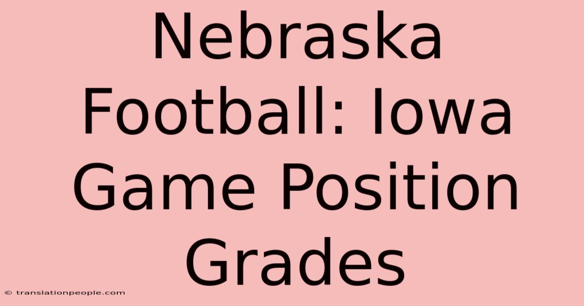 Nebraska Football: Iowa Game Position Grades