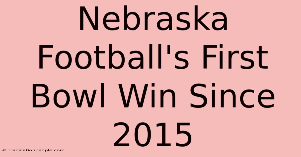 Nebraska Football's First Bowl Win Since 2015