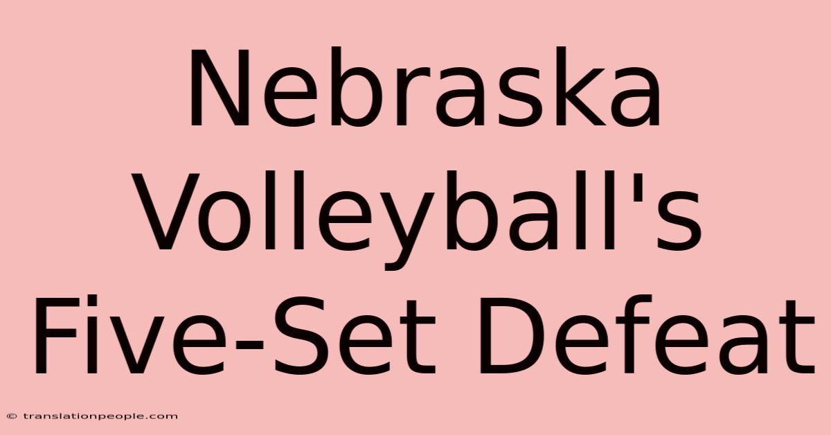 Nebraska Volleyball's Five-Set Defeat