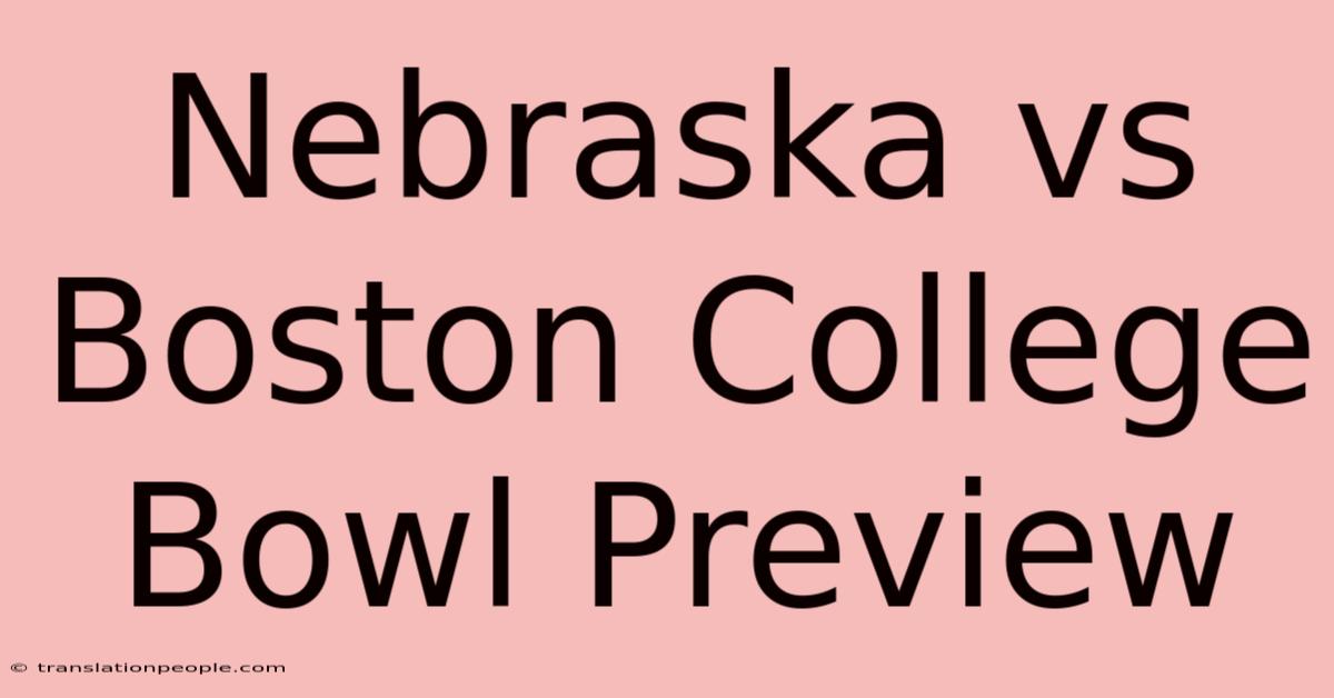 Nebraska Vs Boston College Bowl Preview