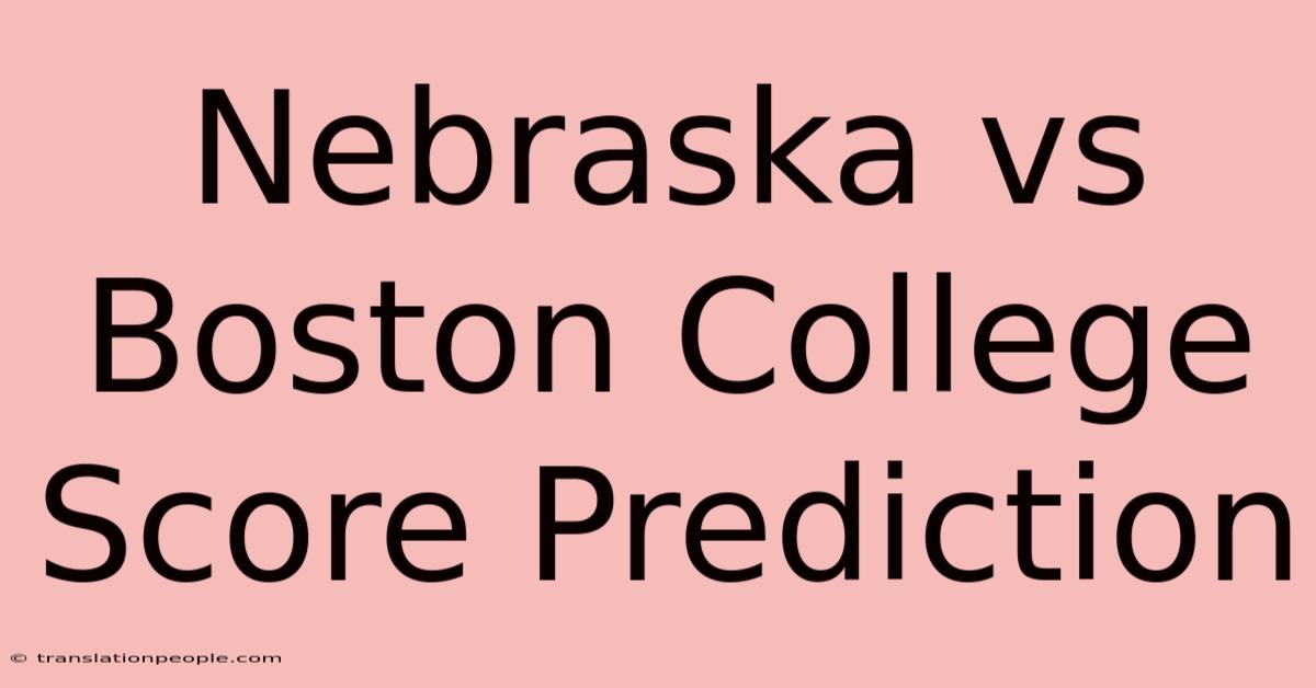 Nebraska Vs Boston College Score Prediction