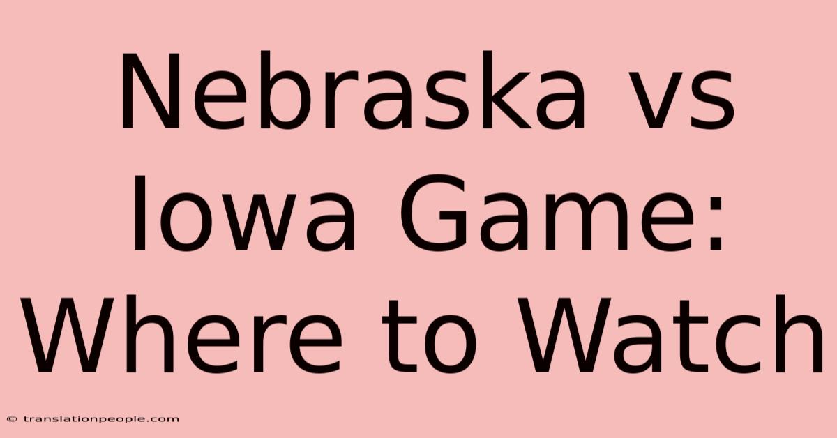 Nebraska Vs Iowa Game: Where To Watch